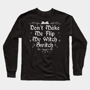 Don't  Make Me Flip My Witch Switch Long Sleeve T-Shirt